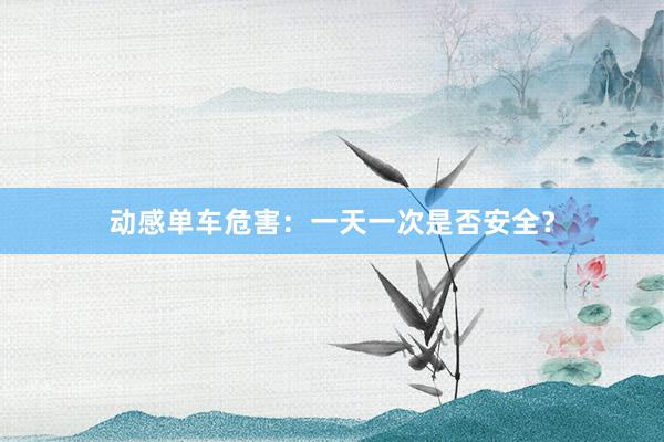 动感单车危害：一天一次是否安全？